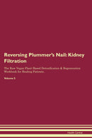 Reversing Plummer's Nail: Kidney Filtration The Raw Vegan Plant-Based Detoxification & Regeneration Workbook for Healing Patients. Volume 5
