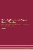 Reversing Pneumonic Plague: Kidney Filtration The Raw Vegan Plant-Based Detoxification & Regeneration Workbook for Healing Patients. Volume 5
