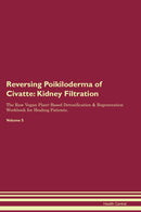 Reversing Poikiloderma of Civatte: Kidney Filtration The Raw Vegan Plant-Based Detoxification & Regeneration Workbook for Healing Patients. Volume 5