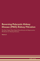 Reversing Polycystic Kidney Disease (PKD): Kidney Filtration The Raw Vegan Plant-Based Detoxification & Regeneration Workbook for Healing Patients. Volume 5
