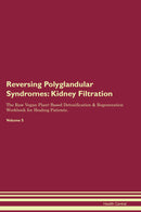 Reversing Polyglandular Syndromes: Kidney Filtration The Raw Vegan Plant-Based Detoxification & Regeneration Workbook for Healing Patients. Volume 5