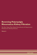 Reversing Polymyalgia Rheumatica: Kidney Filtration The Raw Vegan Plant-Based Detoxification & Regeneration Workbook for Healing Patients. Volume 5