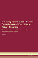 Reversing Porokeratotic Eccrine Ostial & Dermal Duct Nevus: Kidney Filtration The Raw Vegan Plant-Based Detoxification & Regeneration Workbook for Healing Patients. Volume 5