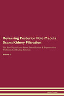 Reversing Posterior Pole Macula Scars: Kidney Filtration The Raw Vegan Plant-Based Detoxification & Regeneration Workbook for Healing Patients. Volume 5