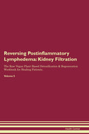 Reversing Postinflammatory Lymphedema: Kidney Filtration The Raw Vegan Plant-Based Detoxification & Regeneration Workbook for Healing Patients. Volume 5