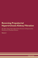 Reversing Prepubertal Hypertrichosis: Kidney Filtration The Raw Vegan Plant-Based Detoxification & Regeneration Workbook for Healing Patients. Volume 5