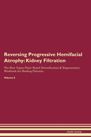 Reversing Progressive Hemifacial Atrophy: Kidney Filtration The Raw Vegan Plant-Based Detoxification & Regeneration Workbook for Healing Patients. Volume 5