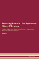 Reversing Proteus Like Syndrome: Kidney Filtration The Raw Vegan Plant-Based Detoxification & Regeneration Workbook for Healing Patients. Volume 5