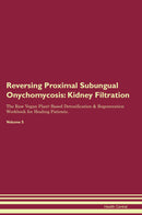 Reversing Proximal Subungual Onychomycosis: Kidney Filtration The Raw Vegan Plant-Based Detoxification & Regeneration Workbook for Healing Patients. Volume 5
