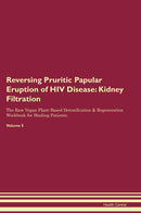 Reversing Pruritic Papular Eruption of HIV Disease: Kidney Filtration The Raw Vegan Plant-Based Detoxification & Regeneration Workbook for Healing Patients. Volume 5