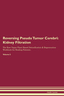 Reversing Pseudo Tumor Cerebri: Kidney Filtration The Raw Vegan Plant-Based Detoxification & Regeneration Workbook for Healing Patients. Volume 5
