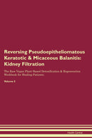 Reversing Pseudoepitheliomatous Keratotic & Micaceous Balanitis: Kidney Filtration The Raw Vegan Plant-Based Detoxification & Regeneration Workbook for Healing Patients. Volume 5