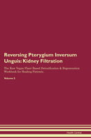 Reversing Pterygium Inversum Unguis: Kidney Filtration The Raw Vegan Plant-Based Detoxification & Regeneration Workbook for Healing Patients. Volume 5