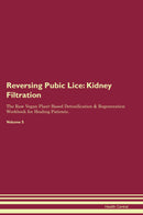 Reversing Pubic Lice: Kidney Filtration The Raw Vegan Plant-Based Detoxification & Regeneration Workbook for Healing Patients. Volume 5
