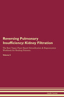 Reversing Pulmonary Insufficiency: Kidney Filtration The Raw Vegan Plant-Based Detoxification & Regeneration Workbook for Healing Patients. Volume 5