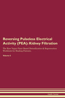 Reversing Pulseless Electrical Activity (PEA): Kidney Filtration The Raw Vegan Plant-Based Detoxification & Regeneration Workbook for Healing Patients. Volume 5