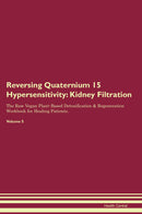 Reversing Quaternium 15 Hypersensitivity: Kidney Filtration The Raw Vegan Plant-Based Detoxification & Regeneration Workbook for Healing Patients. Volume 5