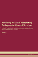 Reversing Reactive Perforating Collagenosis: Kidney Filtration The Raw Vegan Plant-Based Detoxification & Regeneration Workbook for Healing Patients. Volume 5