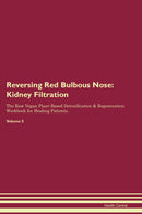 Reversing Red Bulbous Nose: Kidney Filtration The Raw Vegan Plant-Based Detoxification & Regeneration Workbook for Healing Patients. Volume 5