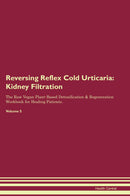 Reversing Reflex Cold Urticaria: Kidney Filtration The Raw Vegan Plant-Based Detoxification & Regeneration Workbook for Healing Patients. Volume 5