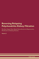 Reversing Relapsing Polychondritis: Kidney Filtration The Raw Vegan Plant-Based Detoxification & Regeneration Workbook for Healing Patients. Volume 5