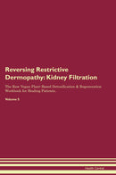 Reversing Restrictive Dermopathy: Kidney Filtration The Raw Vegan Plant-Based Detoxification & Regeneration Workbook for Healing Patients. Volume 5