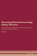 Reversing Retinal Haemorrhage: Kidney Filtration The Raw Vegan Plant-Based Detoxification & Regeneration Workbook for Healing Patients. Volume 5