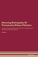 Reversing Retinopathy Of Prematurity: Kidney Filtration The Raw Vegan Plant-Based Detoxification & Regeneration Workbook for Healing Patients. Volume 5