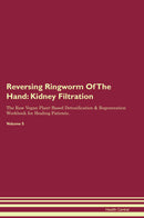 Reversing Ringworm Of The Hand: Kidney Filtration The Raw Vegan Plant-Based Detoxification & Regeneration Workbook for Healing Patients. Volume 5
