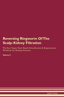 Reversing Ringworm Of The Scalp: Kidney Filtration The Raw Vegan Plant-Based Detoxification & Regeneration Workbook for Healing Patients. Volume 5