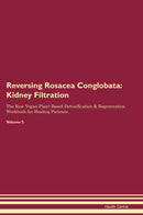 Reversing Rosacea Conglobata: Kidney Filtration The Raw Vegan Plant-Based Detoxification & Regeneration Workbook for Healing Patients. Volume 5