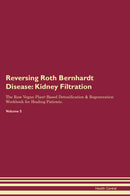 Reversing Roth Bernhardt Disease: Kidney Filtration The Raw Vegan Plant-Based Detoxification & Regeneration Workbook for Healing Patients. Volume 5
