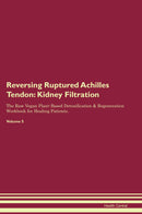 Reversing Ruptured Achilles Tendon: Kidney Filtration The Raw Vegan Plant-Based Detoxification & Regeneration Workbook for Healing Patients. Volume 5