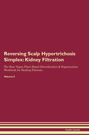 Reversing Scalp Hypertrichosis Simplex: Kidney Filtration The Raw Vegan Plant-Based Detoxification & Regeneration Workbook for Healing Patients. Volume 5