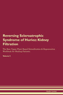 Reversing Scleroatrophic Syndrome of Huriez: Kidney Filtration The Raw Vegan Plant-Based Detoxification & Regeneration Workbook for Healing Patients. Volume 5