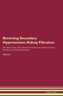 Reversing Secondary Hypertension: Kidney Filtration The Raw Vegan Plant-Based Detoxification & Regeneration Workbook for Healing Patients. Volume 5