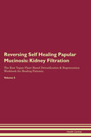 Reversing Self Healing Papular Mucinosis: Kidney Filtration The Raw Vegan Plant-Based Detoxification & Regeneration Workbook for Healing Patients. Volume 5