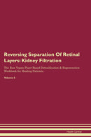 Reversing Separation Of Retinal Layers: Kidney Filtration The Raw Vegan Plant-Based Detoxification & Regeneration Workbook for Healing Patients. Volume 5