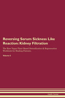 Reversing Serum Sickness Like Reaction: Kidney Filtration The Raw Vegan Plant-Based Detoxification & Regeneration Workbook for Healing Patients. Volume 5