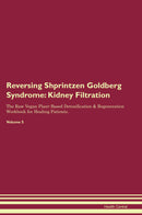 Reversing Shprintzen Goldberg Syndrome: Kidney Filtration The Raw Vegan Plant-Based Detoxification & Regeneration Workbook for Healing Patients. Volume 5