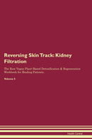 Reversing Skin Track: Kidney Filtration The Raw Vegan Plant-Based Detoxification & Regeneration Workbook for Healing Patients. Volume 5