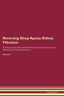 Reversing Sleep Apnea: Kidney Filtration The Raw Vegan Plant-Based Detoxification & Regeneration Workbook for Healing Patients. Volume 5