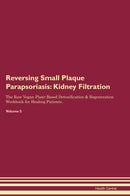 Reversing Small Plaque Parapsoriasis: Kidney Filtration The Raw Vegan Plant-Based Detoxification & Regeneration Workbook for Healing Patients. Volume 5