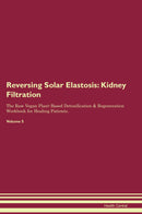 Reversing Solar Elastosis: Kidney Filtration The Raw Vegan Plant-Based Detoxification & Regeneration Workbook for Healing Patients. Volume 5
