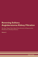 Reversing Solitary Angiokeratoma: Kidney Filtration The Raw Vegan Plant-Based Detoxification & Regeneration Workbook for Healing Patients. Volume 5