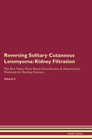 Reversing Solitary Cutaneous Leiomyoma: Kidney Filtration The Raw Vegan Plant-Based Detoxification & Regeneration Workbook for Healing Patients. Volume 5