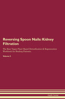 Reversing Spoon Nails: Kidney Filtration The Raw Vegan Plant-Based Detoxification & Regeneration Workbook for Healing Patients. Volume 5