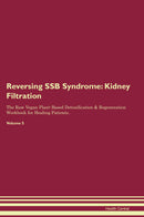 Reversing SSB Syndrome: Kidney Filtration The Raw Vegan Plant-Based Detoxification & Regeneration Workbook for Healing Patients. Volume 5