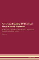 Reversing Staining Of The Nail Plate: Kidney Filtration The Raw Vegan Plant-Based Detoxification & Regeneration Workbook for Healing Patients. Volume 5