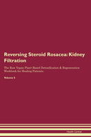 Reversing Steroid Rosacea: Kidney Filtration The Raw Vegan Plant-Based Detoxification & Regeneration Workbook for Healing Patients. Volume 5